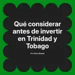 Qué considerar antes de invertir en Trinidad y Tobago