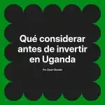 Qué considerar antes de invertir en Uganda