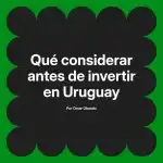 Qué considerar antes de invertir en Uruguay