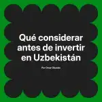 Qué considerar antes de invertir en Uzbekistán