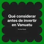 Qué considerar antes de invertir en Vanuatu