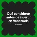 Qué considerar antes de invertir en Venezuela