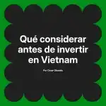Qué considerar antes de invertir en Vietnam