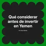Qué considerar antes de invertir en Yemen