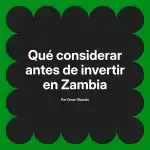 Qué considerar antes de invertir en Zambia