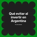 Qué evitar al invertir en Argentina