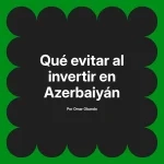 Qué evitar al invertir en Azerbaiyán