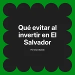 Qué evitar al invertir en El Salvador