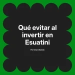 Qué evitar al invertir en Esuatini