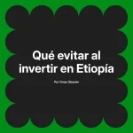 Qué evitar al invertir en Etiopía