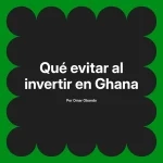 Qué evitar al invertir en Ghana