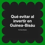 Qué evitar al invertir en Guinea-Bisáu
