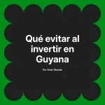 Qué evitar al invertir en Guyana