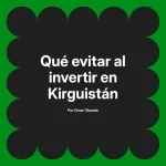 Qué evitar al invertir en Kirguistán