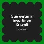 Qué evitar al invertir en Kuwait