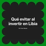 Qué evitar al invertir en Libia