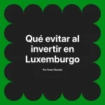 Qué evitar al invertir en Luxemburgo
