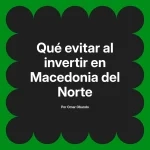Qué evitar al invertir en Macedonia del Norte