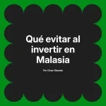 Qué evitar al invertir en Malasia