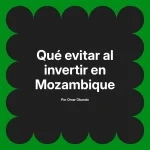 Qué evitar al invertir en Mozambique