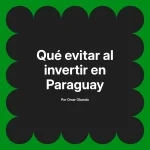 Qué evitar al invertir en Paraguay