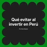 Qué evitar al invertir en Perú
