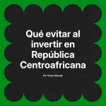 Qué evitar al invertir en República Centroafricana