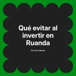 Qué evitar al invertir en Ruanda