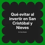 Qué evitar al invertir en San Cristóbal y Nieves