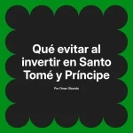Qué evitar al invertir en Santo Tomé y Príncipe