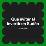 Qué evitar al invertir en Sudán