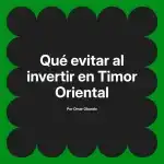 Qué evitar al invertir en Timor Oriental