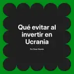 Qué evitar al invertir en Ucrania
