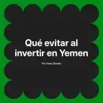 Qué evitar al invertir en Yemen