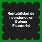 Rentabilidad de inversiones en Guinea Ecuatorial