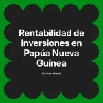 Rentabilidad de inversiones en Papúa Nueva Guinea