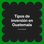 Tipos de inversión en Guatemala