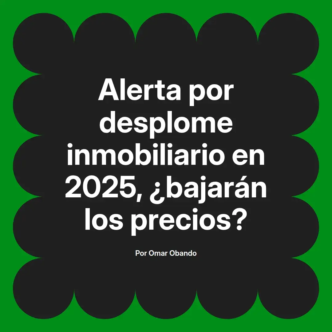 imagen destacada del post con un texto en el centro que dice Alerta por desplome inmobiliario en 2025, ¿bajarán los precios? y abajo del texto aparece el nombre del autor Omar Obando