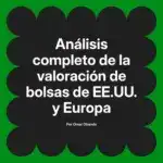 Análisis completo de la valoración de bolsas de EE.UU. y Europa