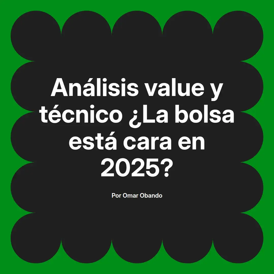 imagen destacada del post con un texto en el centro que dice Análisis value y técnico ¿La bolsa está cara en 2025? y abajo del texto aparece el nombre del autor Omar Obando