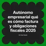 Autónomo empresarial qué es cómo factura y obligaciones fiscales 2025