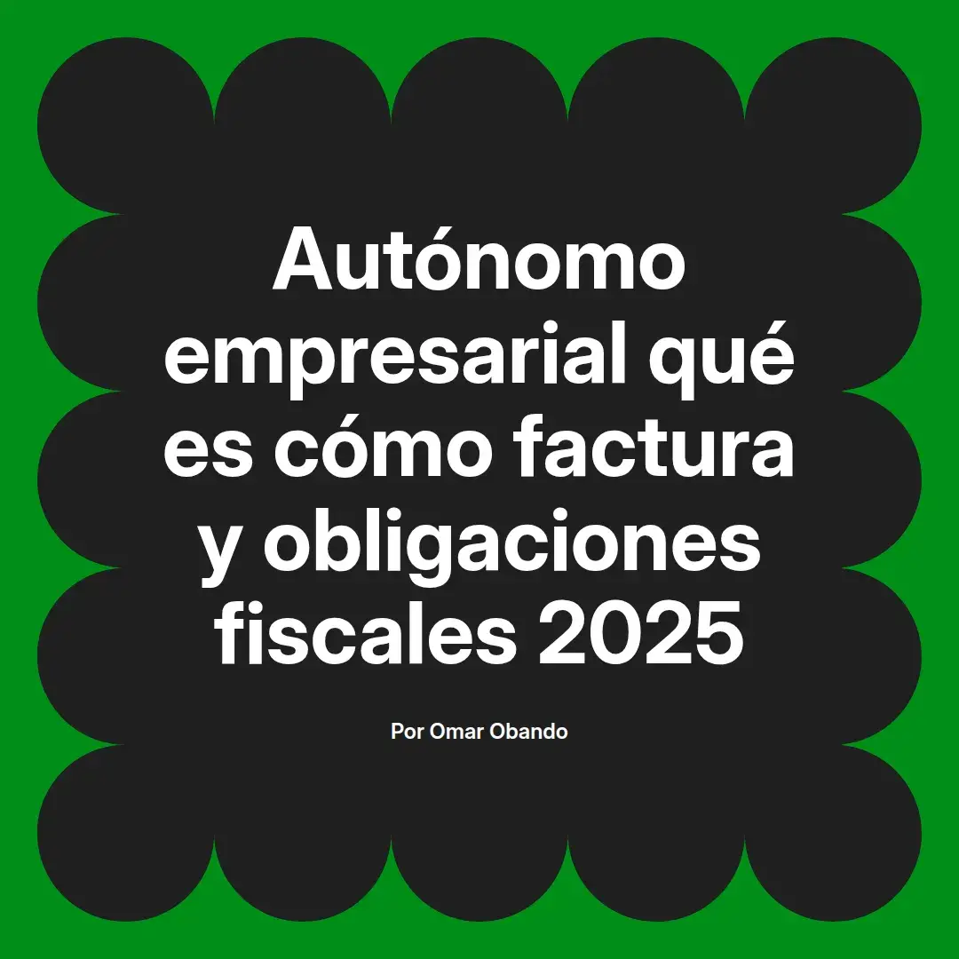 imagen destacada del post con un texto en el centro que dice Autónomo empresarial qué es cómo factura y obligaciones fiscales 2025 y abajo del texto aparece el nombre del autor Omar Obando