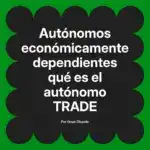 Autónomos económicamente dependientes qué es el autónomo TRADE