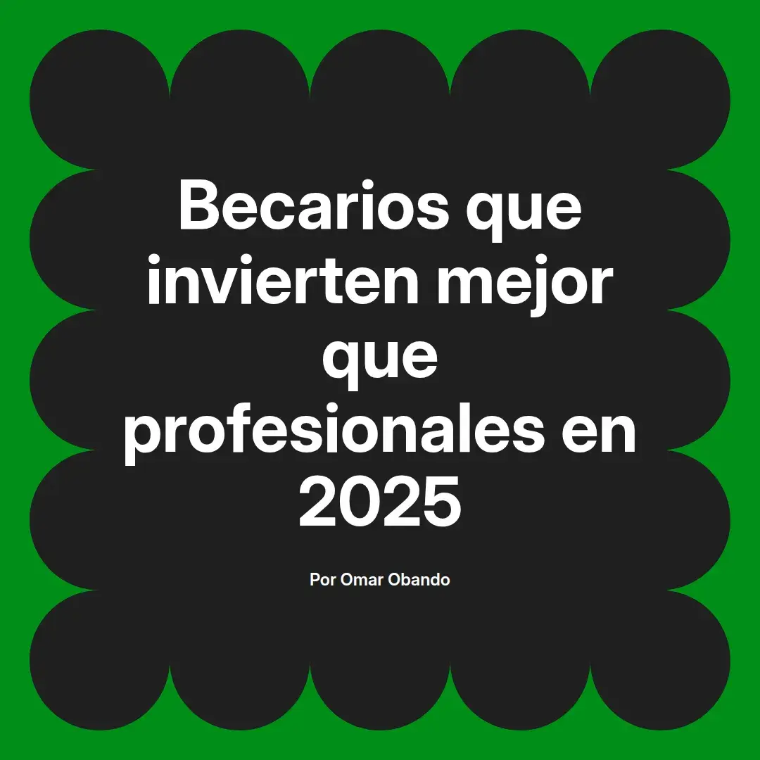 imagen destacada del post con un texto en el centro que dice Becarios que invierten mejor que profesionales en 2025 y abajo del texto aparece el nombre del autor Omar Obando