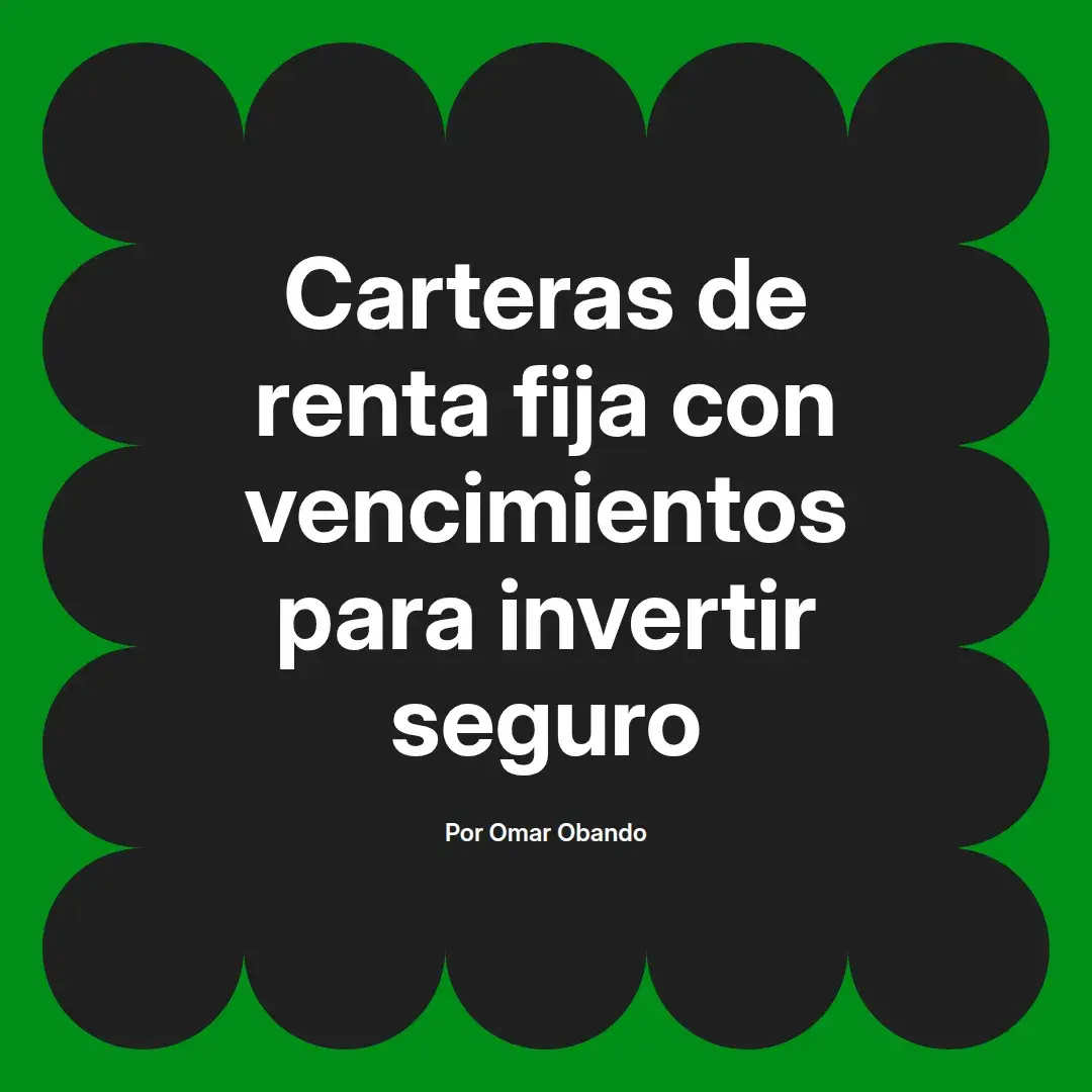 imagen destacada del post con un texto en el centro que dice Carteras de renta fija con vencimientos para invertir seguro y abajo del texto aparece el nombre del autor Omar Obando
