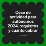Cese de actividad para autónomos 2024, requisitos y cuánto cobrar