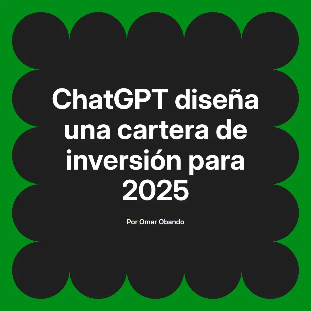 imagen destacada del post con un texto en el centro que dice ChatGPT diseña una cartera de inversión para 2025 y abajo del texto aparece el nombre del autor Omar Obando