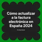 Cómo actualizar a la factura electrónica en España 2024