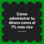 Cómo administrar tu dinero como el 1% más rico