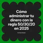 Cómo administrar tu dinero con la regla 50/30/20 en 2025